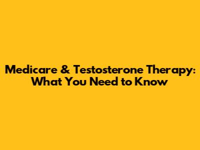 Medicare & Testosterone Therapy: What You Need to Know