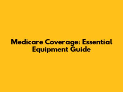 Medicare Coverage: Essential Equipment Guide