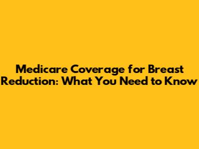 Medicare Coverage for Breast Reduction: What You Need to Know