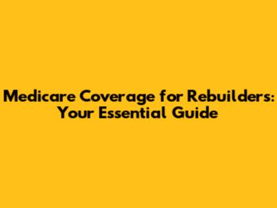 Medicare Coverage for Rebuilders: Your Essential Guide