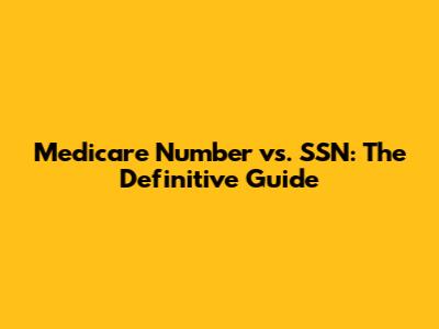 Medicare Number vs. SSN: The Definitive Guide