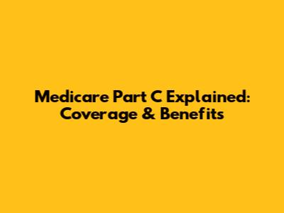 Medicare Part C Explained: Coverage & Benefits