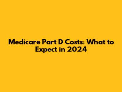 Medicare Part D Costs: What to Expect in 2024