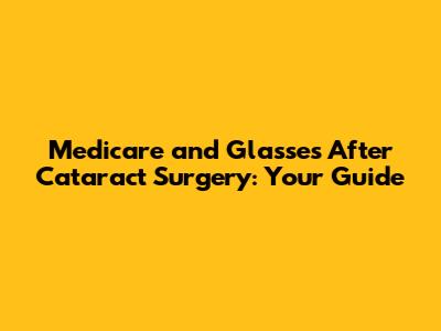 Medicare and Glasses After Cataract Surgery: Your Guide