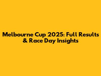 Melbourne Cup 2025: Full Results & Race Day Insights
