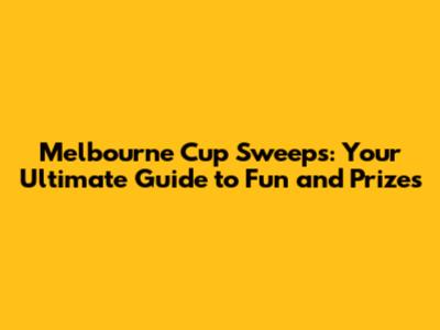 Melbourne Cup Sweeps: Your Ultimate Guide to Fun and Prizes