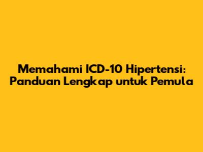 Memahami ICD-10 Hipertensi: Panduan Lengkap untuk Pemula