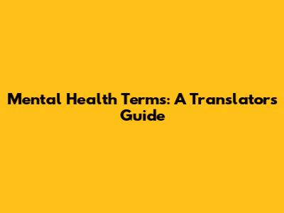 Mental Health Terms: A Translator's Guide