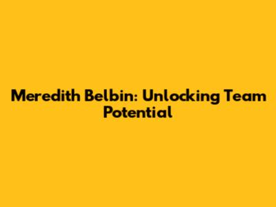 Meredith Belbin: Unlocking Team Potential