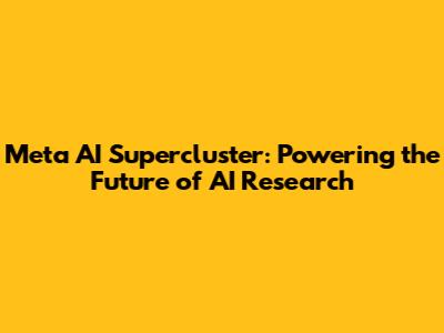 Meta AI Supercluster: Powering the Future of AI Research