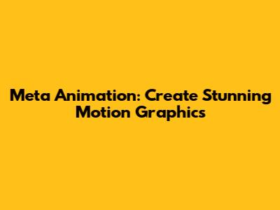 Meta Animation: Create Stunning Motion Graphics