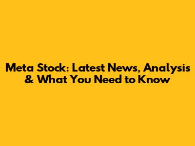 Meta Stock: Latest News, Analysis & What You Need to Know