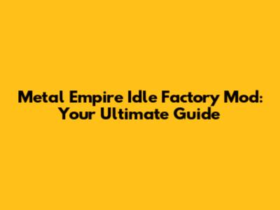 Metal Empire Idle Factory Mod: Your Ultimate Guide