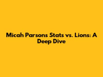 Micah Parsons Stats vs. Lions: A Deep Dive