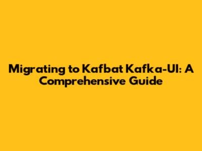 Migrating to Kafbat Kafka-UI: A Comprehensive Guide