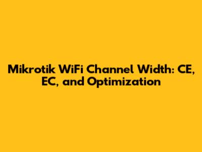 Mikrotik WiFi Channel Width: CE, EC, and Optimization