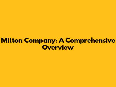 Milton Company: A Comprehensive Overview