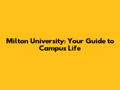 Milton University: Your Guide to Campus Life