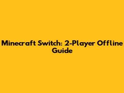 Minecraft Switch: 2-Player Offline Guide