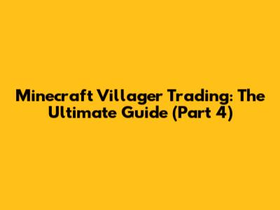 Minecraft Villager Trading: The Ultimate Guide (Part 4)