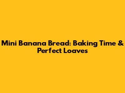 Mini Banana Bread: Baking Time & Perfect Loaves