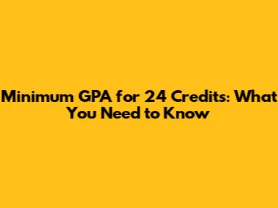 Minimum GPA for 24 Credits: What You Need to Know