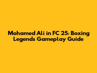Mohamed Ali in FC 25: Boxing Legend's Gameplay Guide