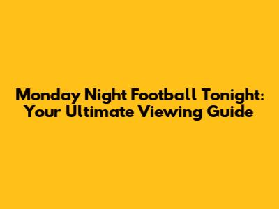 Monday Night Football Tonight: Your Ultimate Viewing Guide