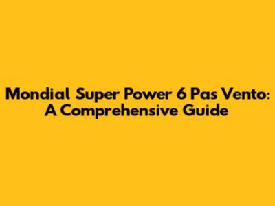 Mondial Super Power 6 Pas Vento: A Comprehensive Guide