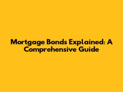 Mortgage Bonds Explained: A Comprehensive Guide