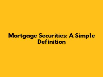 Mortgage Securities: A Simple Definition