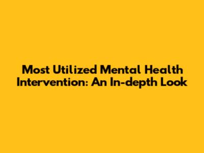 Most Utilized Mental Health Intervention: An In-depth Look