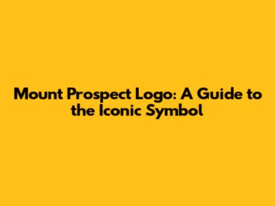 Mount Prospect Logo: A Guide to the Iconic Symbol