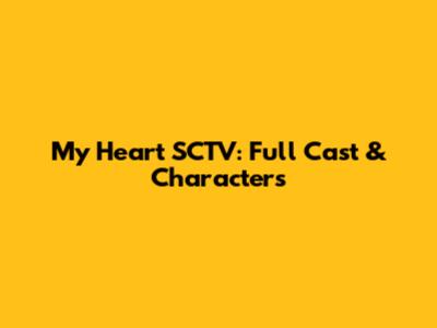 My Heart SCTV: Full Cast & Characters