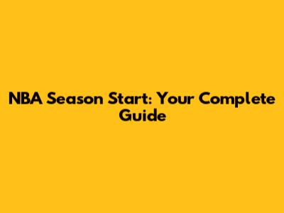 NBA Season Start: Your Complete Guide
