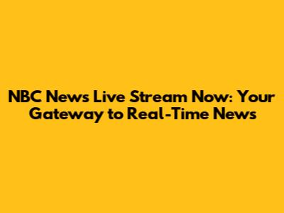 NBC News Live Stream Now: Your Gateway to Real-Time News