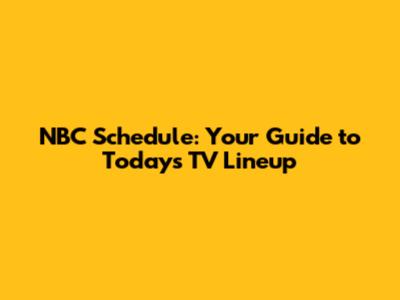 NBC Schedule: Your Guide to Today's TV Lineup