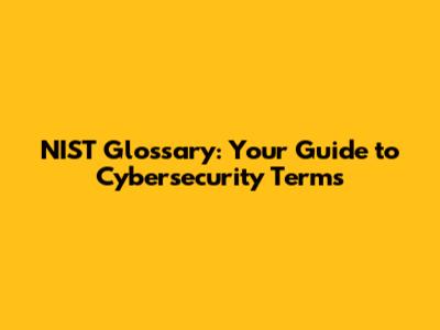 NIST Glossary: Your Guide to Cybersecurity Terms