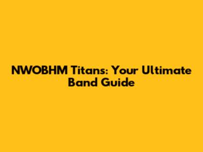 NWOBHM Titans: Your Ultimate Band Guide