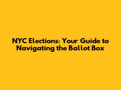 NYC Elections: Your Guide to Navigating the Ballot Box
