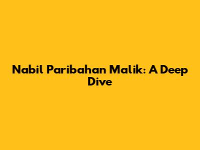 Nabil Paribahan Malik: A Deep Dive