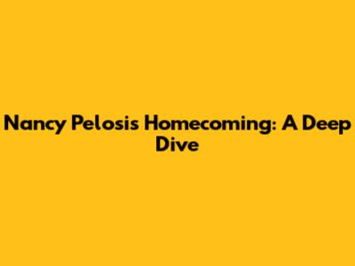 Nancy Pelosi's Homecoming: A Deep Dive