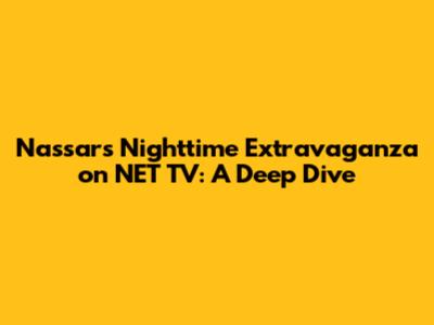 Nassar's Nighttime Extravaganza on NET TV: A Deep Dive