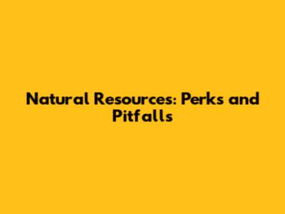 Natural Resources: Perks and Pitfalls