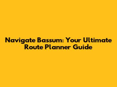 Navigate Bassum: Your Ultimate Route Planner Guide