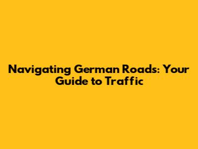 Navigating German Roads: Your Guide to Traffic