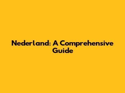 Nederland: A Comprehensive Guide