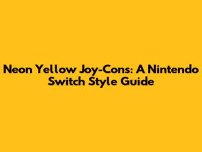 Neon Yellow Joy-Cons: A Nintendo Switch Style Guide