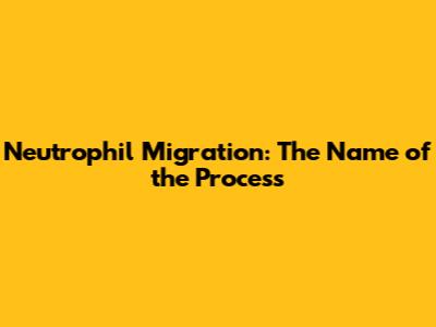 Neutrophil Migration: The Name of the Process