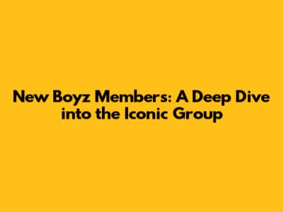 New Boyz Members: A Deep Dive into the Iconic Group